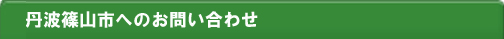 丹波篠山市へのお問い合わせ
